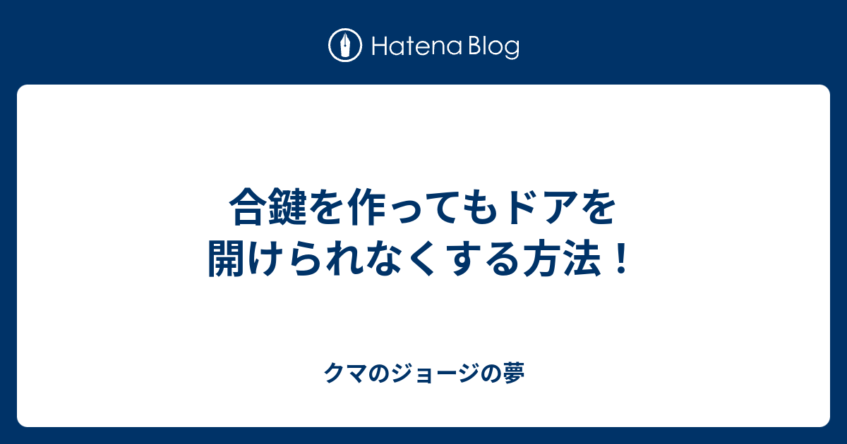 合鍵を作ってもドアを開けられなくする方法 クマのジョージの夢