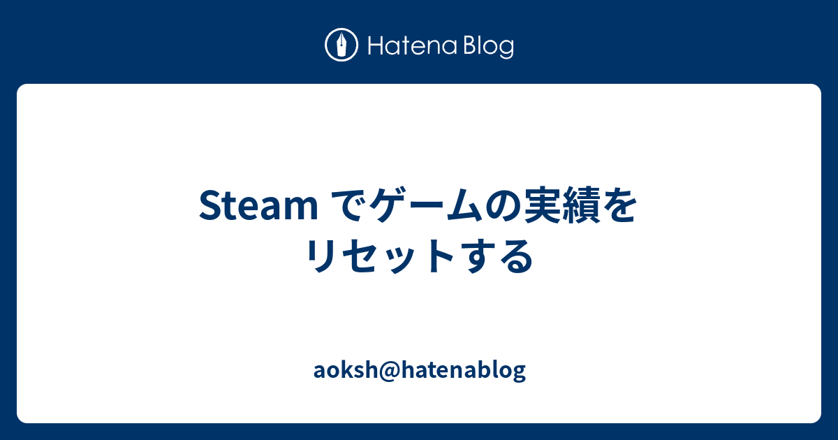 Steam でゲームの実績をリセットする Aoksh Hatenablog