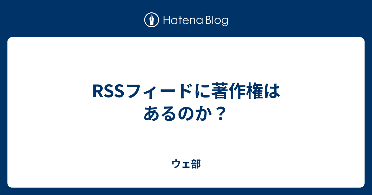 Rssフィードに著作権はあるのか ウェ部