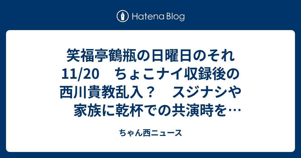 笑福亭鶴瓶の日曜日のそれ 11 ちょこナイ収録後の西川貴教乱入 スジナシや家族に乾杯での共演時を思い出させるおもしろトーク ちゃん西ニュース