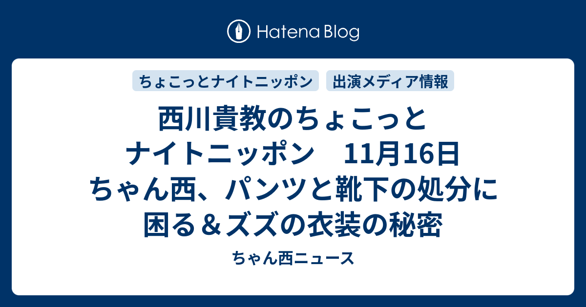 西川貴教のちょこっとナイトニッポン 11月16日 ちゃん西 パンツと靴下の処分に困る ズズの衣装の秘密 ちゃん西ニュース