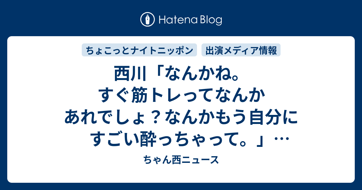 西川 なんかね すぐ筋トレってなんかあれでしょ なんかもう自分にすごい酔っちゃって そうじゃないんだね 西川貴教のちょこっとナイトニッポン 2月1８日 ゲスト 武田真治 品川庄司 庄司智春 ちゃん西ニュース