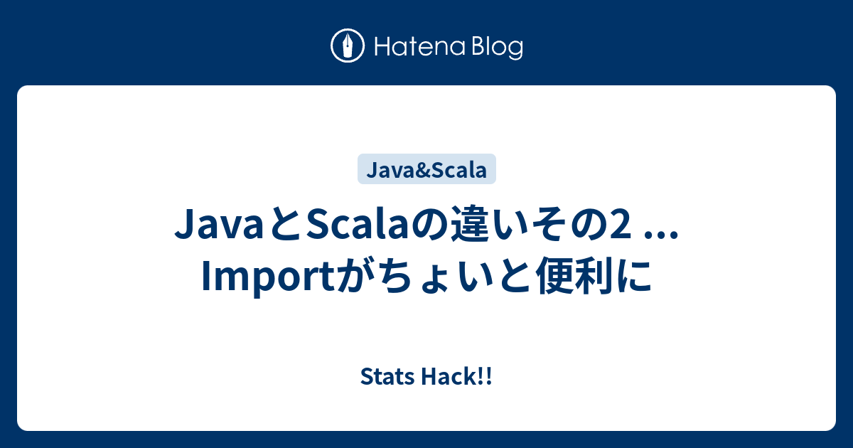 JavaとScalaの違いその2 Importがちょいと便利に Stats Hack!!