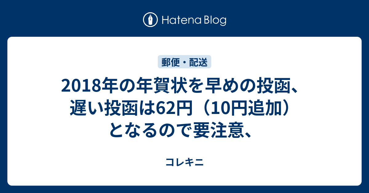 18年の年賀状を早めの投函 遅い投函は62円 10円追加 となるので要注意 コレキニ