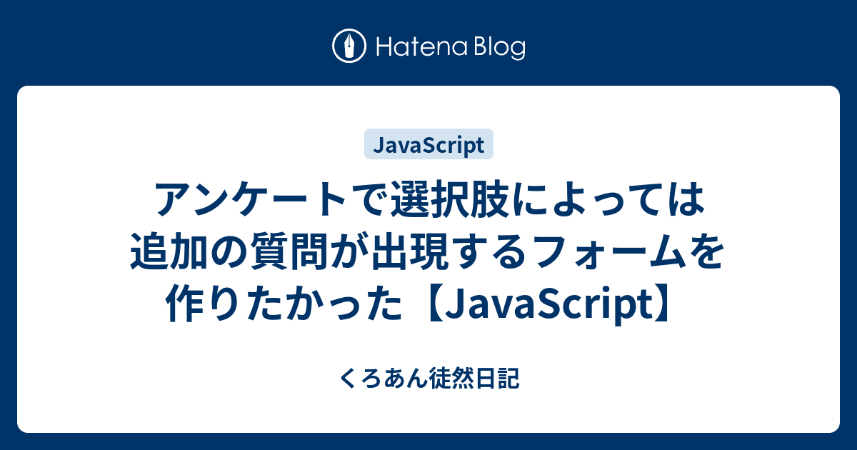 アンケートで選択肢によっては追加の質問が出現するフォームを作りたかった Javascript くろあん徒然日記