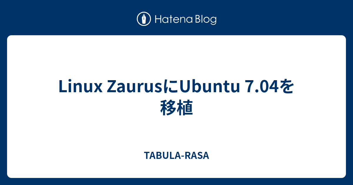 Linux ZaurusにUbuntu 7.04を移植 - TABULA-RASA