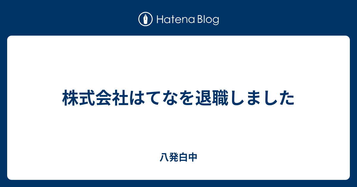 株式会社はてなを退職しました - 八発白中 アイキャッチ
