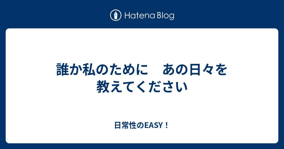 誰か私のために あの日々を教えてください 日常性のeasy