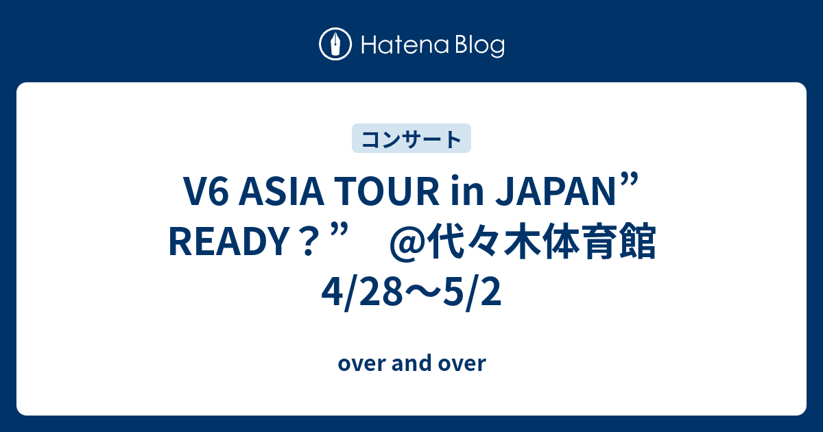 V6 Asia Tour In Japan Ready 代々木体育館 4 28 5 2 Over And Over