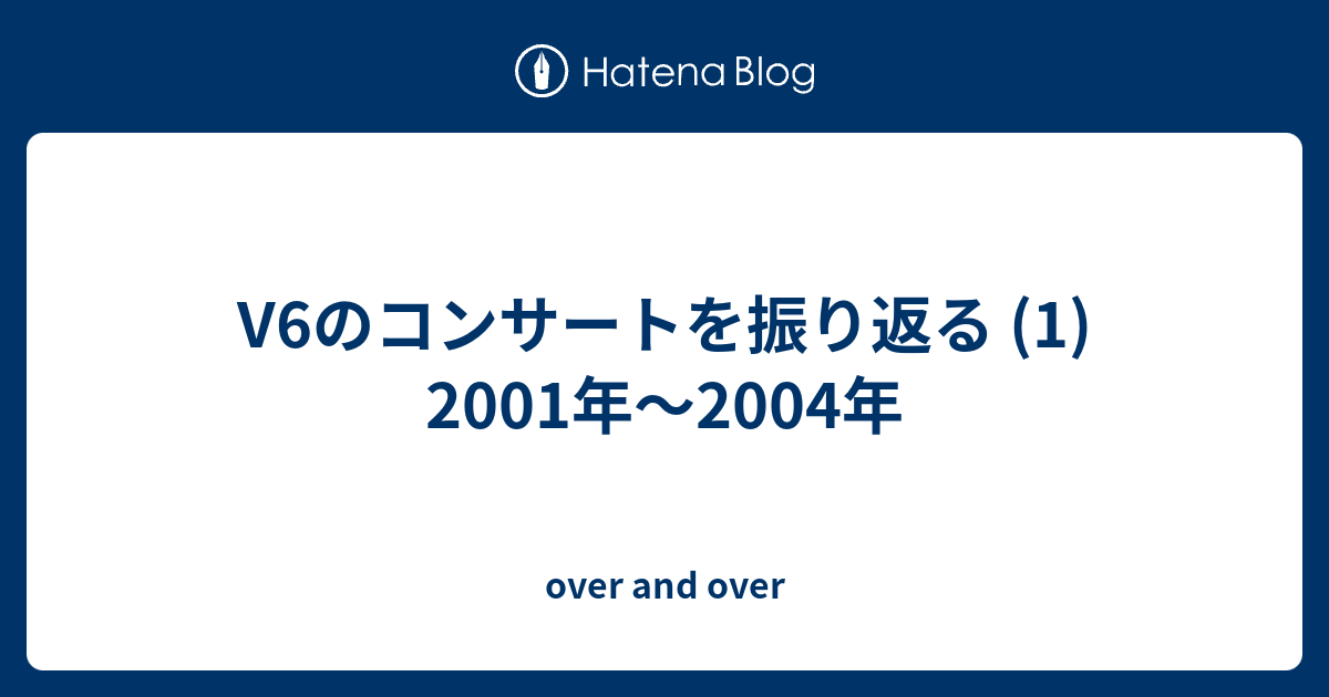 V6のコンサートを振り返る 1 01年 04年 Over And Over