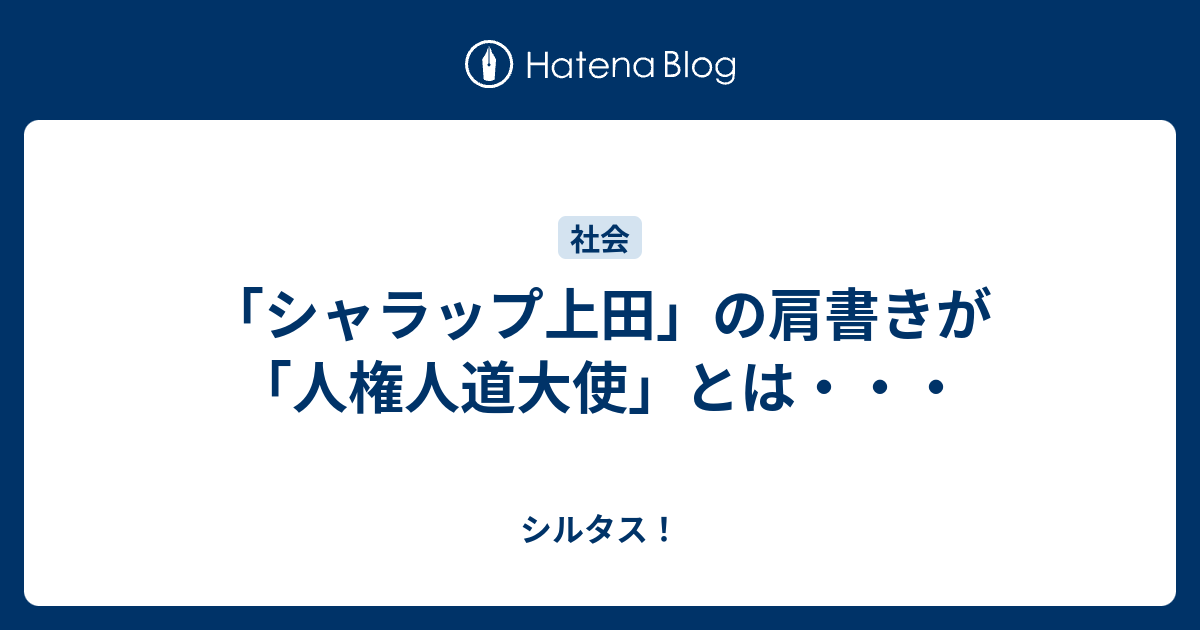 シャラップ上田 の肩書きが 人権人道大使 とは シルタス