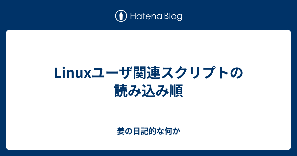 Linuxユーザ関連スクリプトの読み込み順 姜の日記的な何か