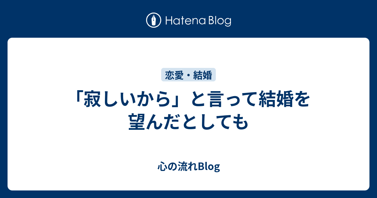 寂しいから と言って結婚を望んだとしても 心の流れblog