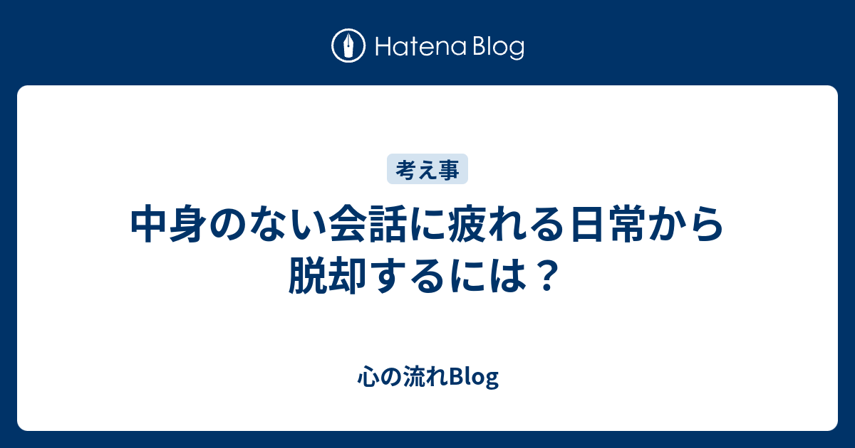 中身のない会話に疲れる日常から脱却するには 心の流れblog