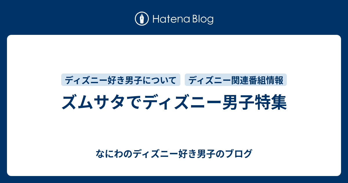 ズムサタでディズニー男子特集 なにわのディズニー好き男子のブログ