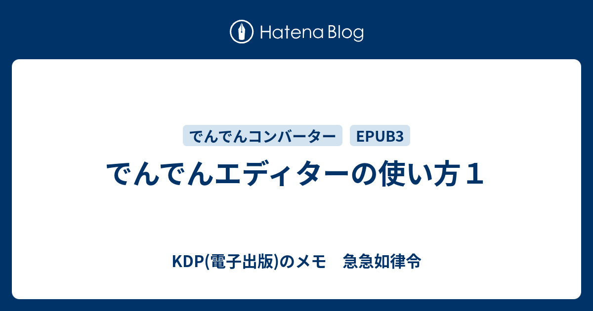 でんでんエディターの使い方１ Kdp 電子出版 のメモ 急急如律令