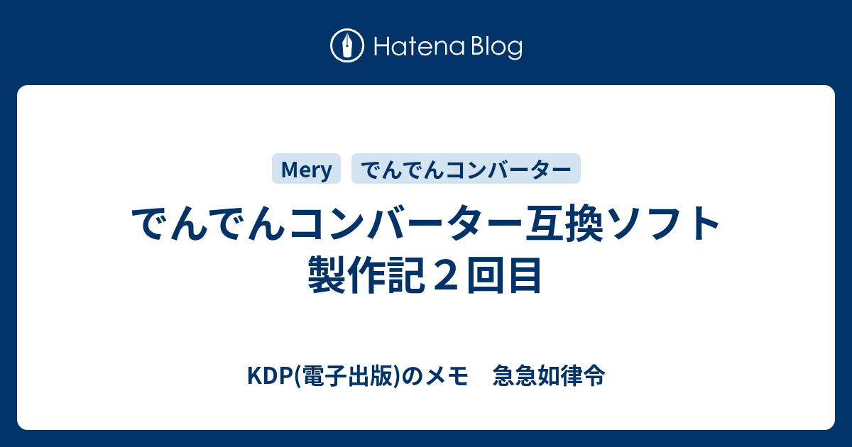 でんでんコンバーター互換ソフト製作記２回目 Kdp 電子出版 のメモ 急急如律令