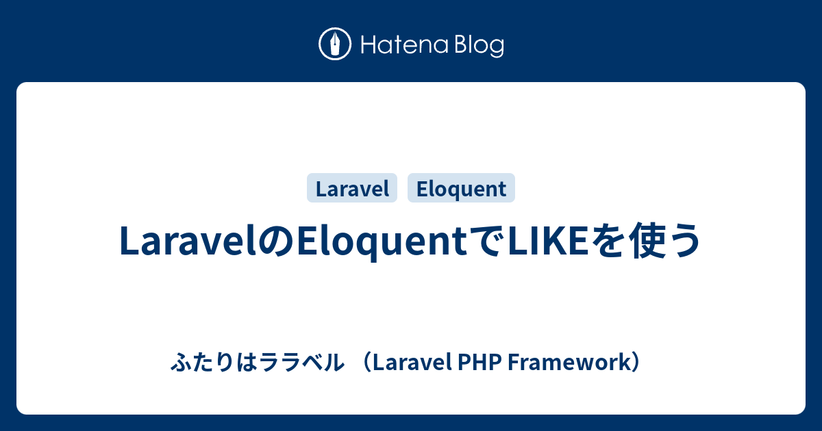 Laravelのeloquentでlikeを使う ふたりはララベル Laravel Php Framework