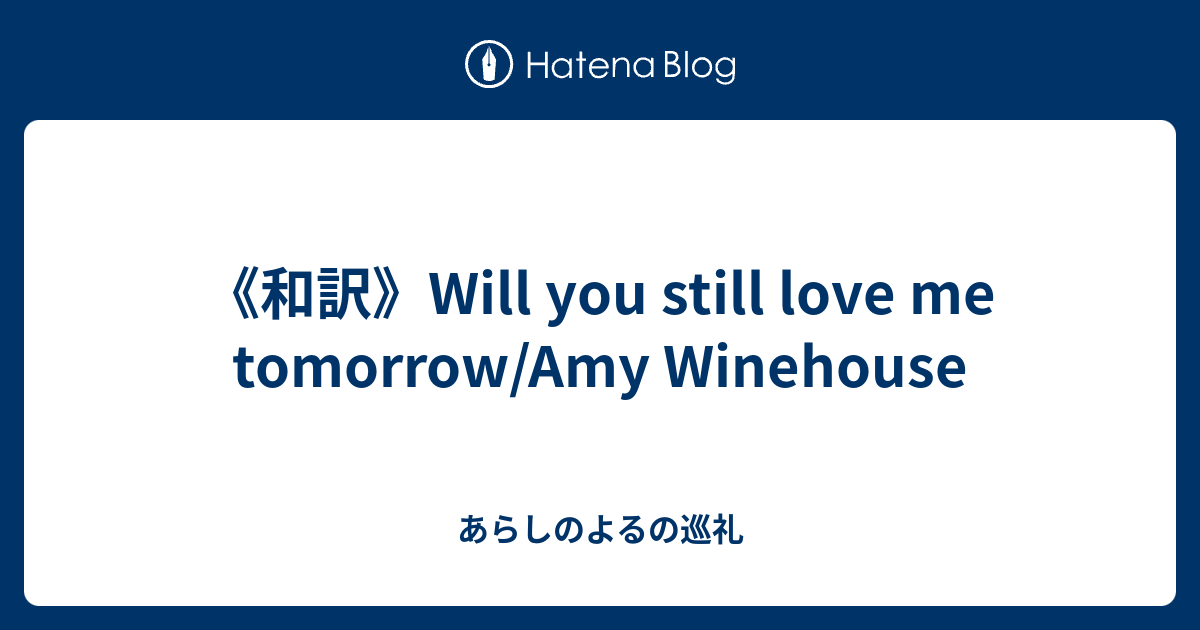 和訳 Will You Still Love Me Tomorrow Amy Winehouse あらしのよるの巡礼