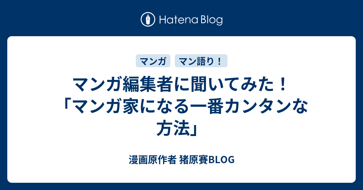 マンガ編集者に聞いてみた マンガ家になる一番カンタンな方法 漫画原作者 猪原賽blog