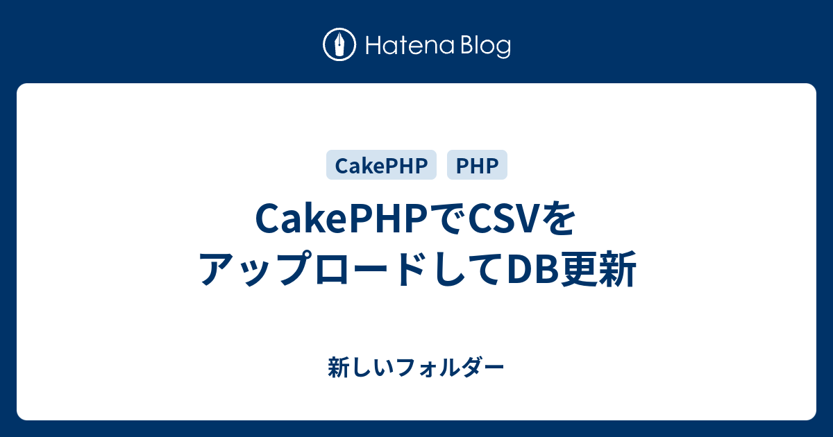 Cakephpでcsvをアップロードしてdb更新 新しいフォルダー