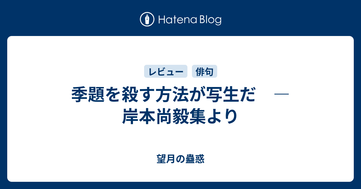 季題を殺す方法が写生だ ―岸本尚毅集より - 望月の蠱惑