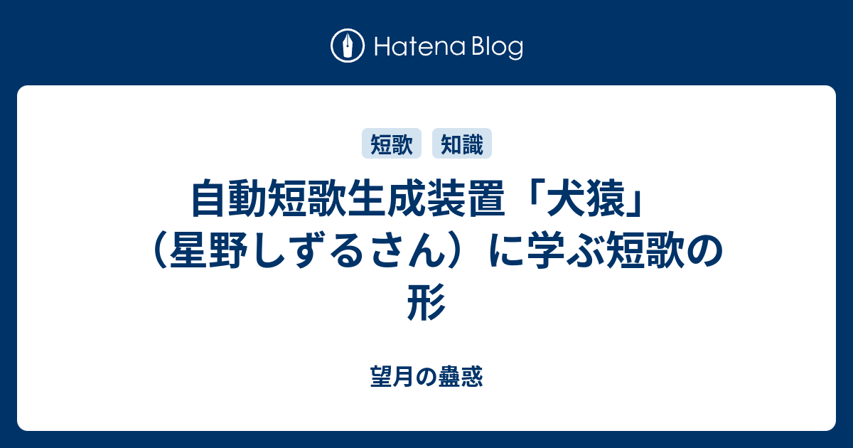 自動短歌生成装置 犬猿 星野しずるさん に学ぶ短歌の形 望月の蠱惑