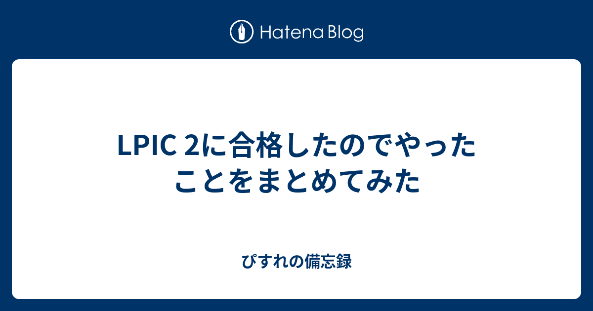 Lpic 2に合格したのでやったことをまとめてみた ぴすれの備忘録