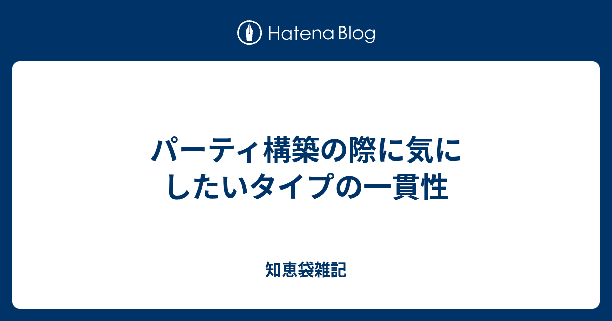 パーティ構築の際に気にしたいタイプの一貫性 知恵袋雑記