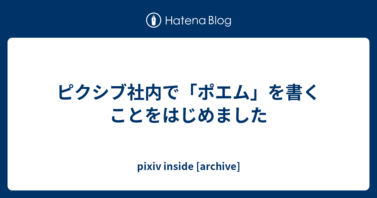 ピクシブ社内で ポエム を書くことをはじめました Pixiv Inside Archive