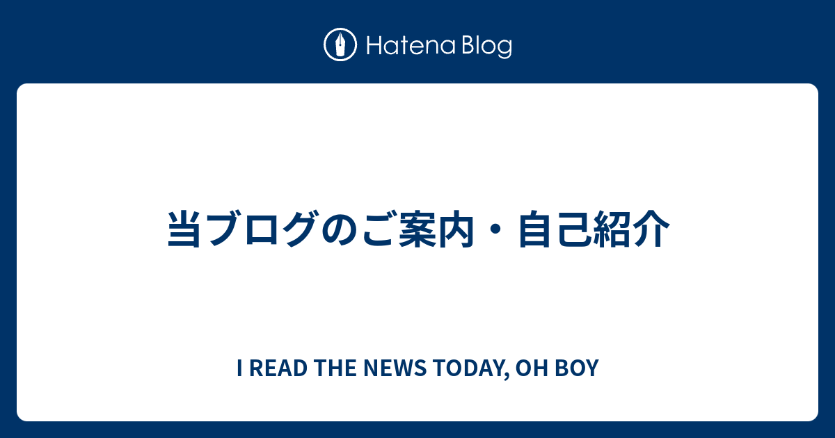 当ブログのご案内 自己紹介 I Read The News Today Oh Boy