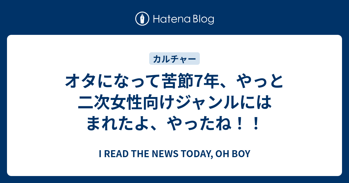 オタになって苦節7年 やっと二次女性向けジャンルにはまれたよ やったね I Read The News Today Oh Boy