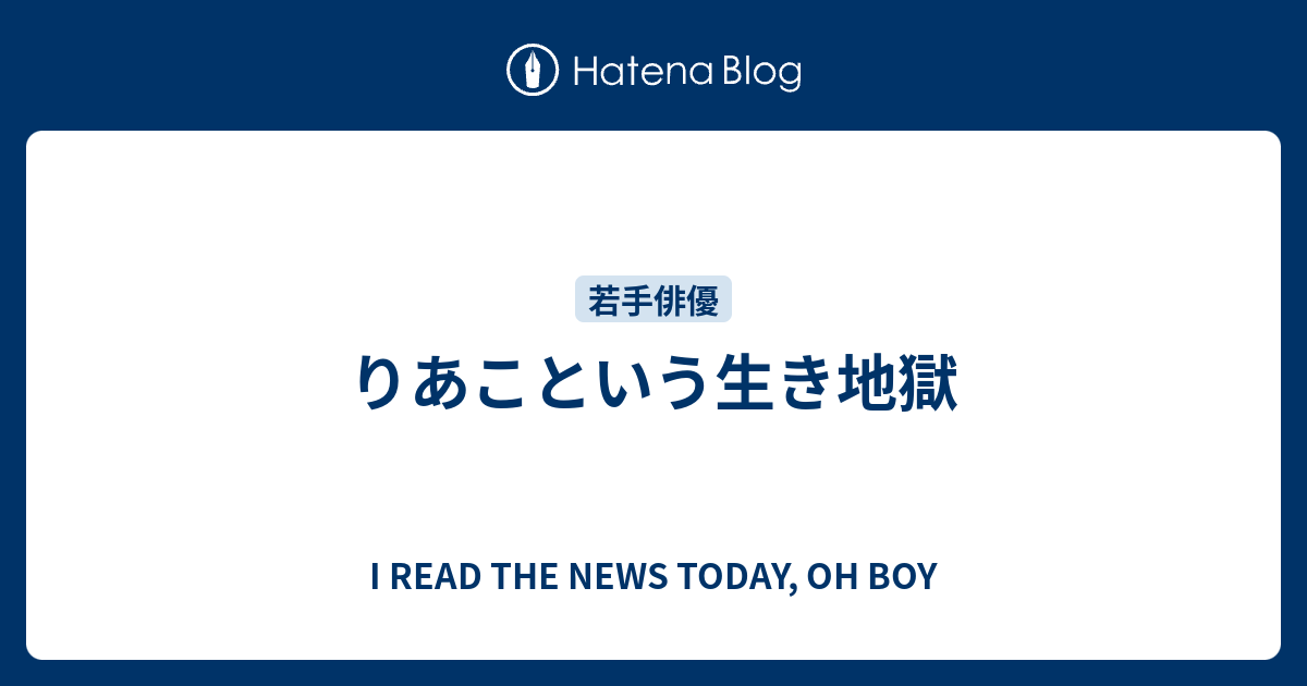 りあこという生き地獄 I Read The News Today Oh Boy