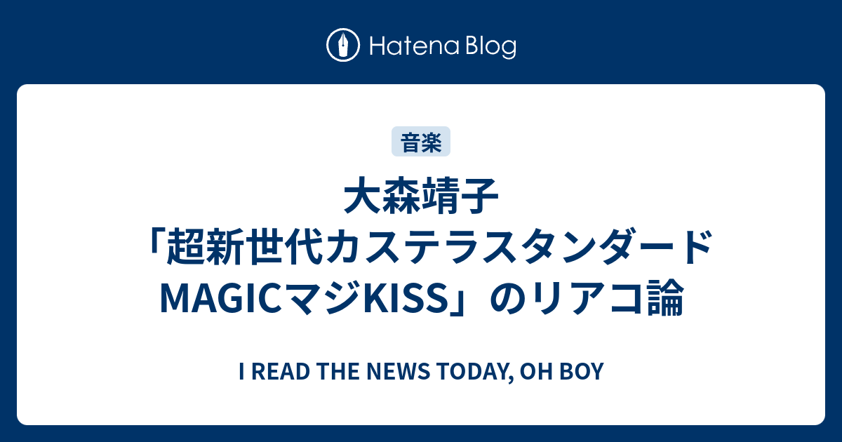 大森靖子 超新世代カステラスタンダードmagicマジkiss のリアコ論 I Read The News Today Oh Boy