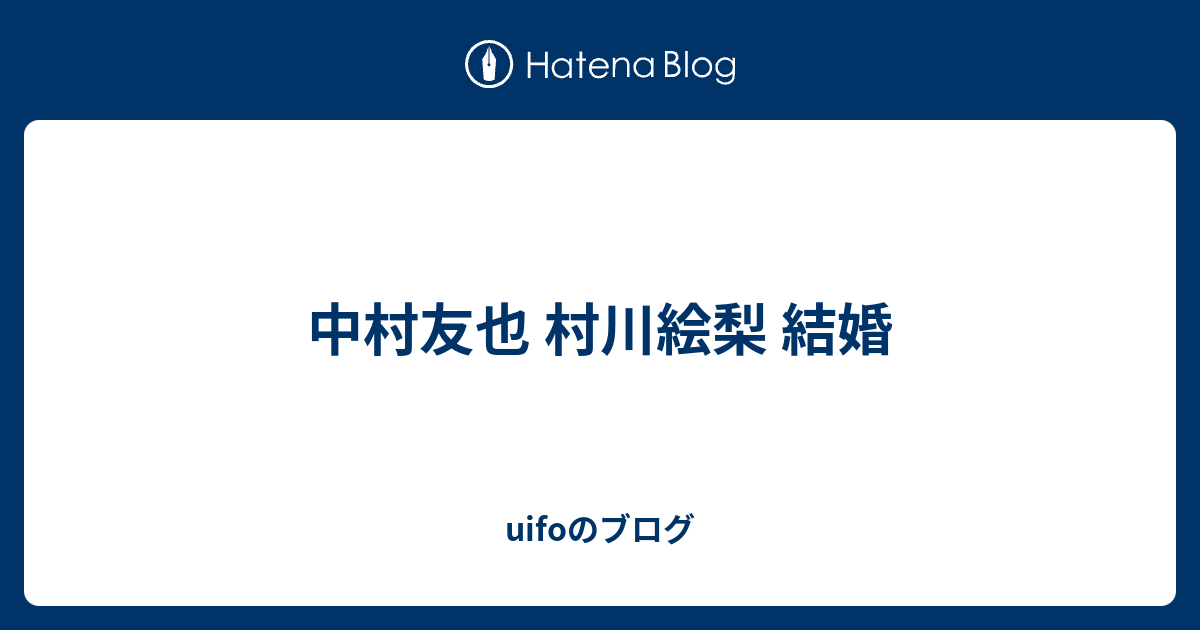 中村友也 村川絵梨 結婚 Uifoのブログ