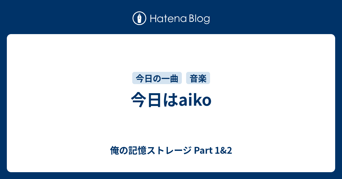 今日はaiko 俺の記憶ストレージ Part 1 2