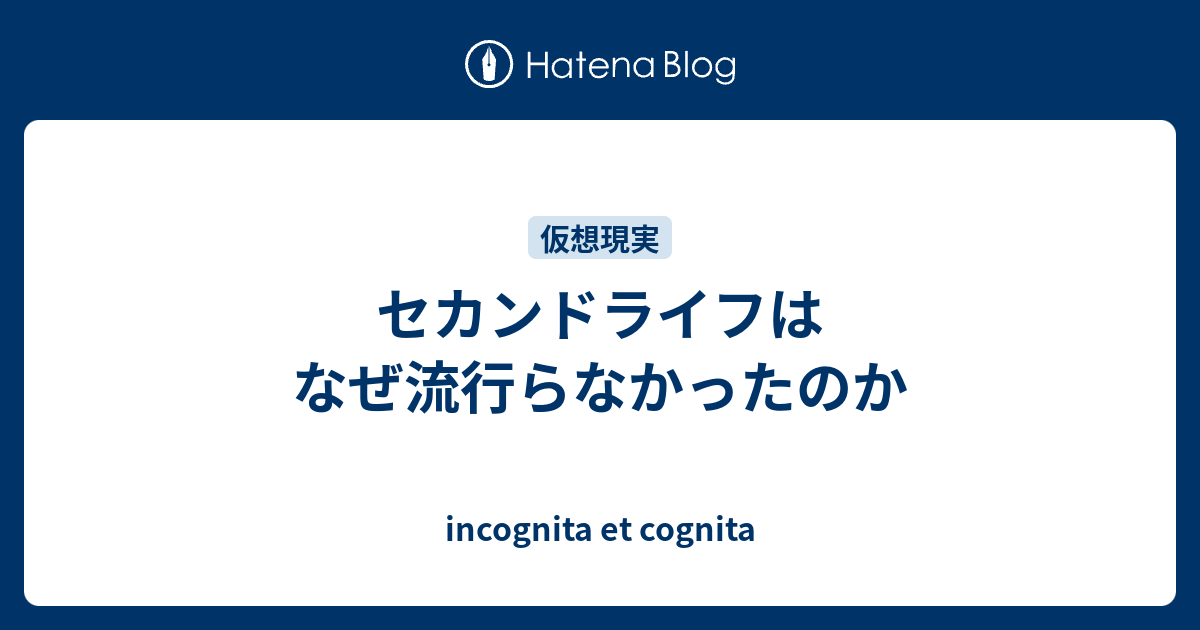 セカンドライフはなぜ流行らなかったのか Incognita Et Cognita