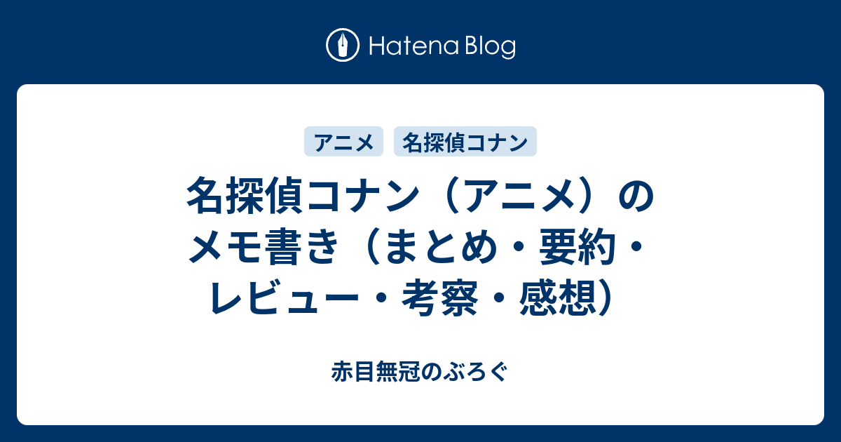 名探偵コナン アニメ のメモ書き まとめ 要約 レビュー 考察 感想 赤目無冠のぶろぐ