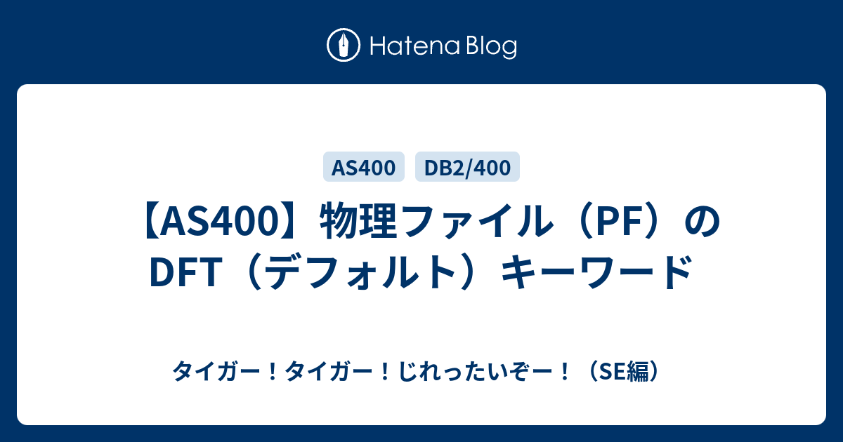 【AS400】物理ファイル（PF）のDFT（デフォルト）キーワード - タイガー！タイガー！じれったいぞー！（SE編）