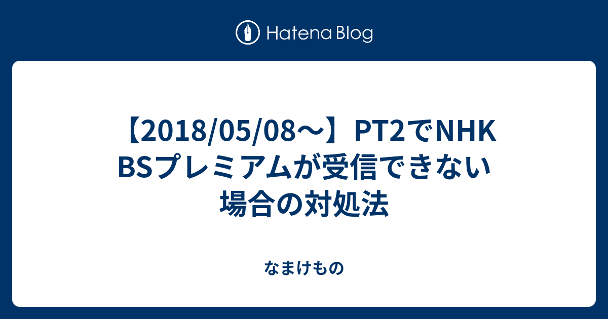 18 05 08 Pt2でnhk Bsプレミアムが受信できない場合の対処法 なまけもの