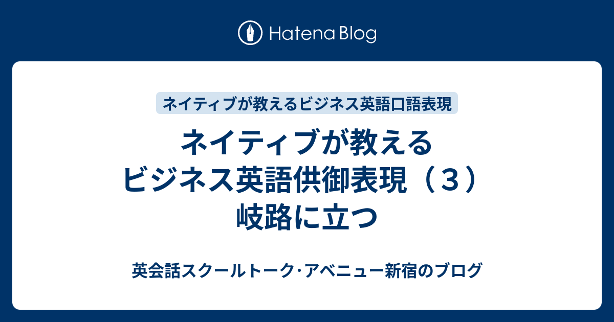 ネイティブが教えるビジネス英語供御表現 ３ 岐路に立つ 英会話スクールトーク アベニュー新宿のブログ