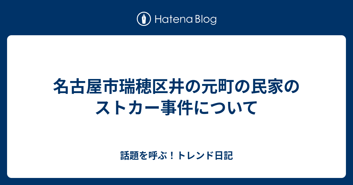 名古屋市瑞穂区井の元町の民家のストカー事件について 話題を呼ぶ トレンド日記