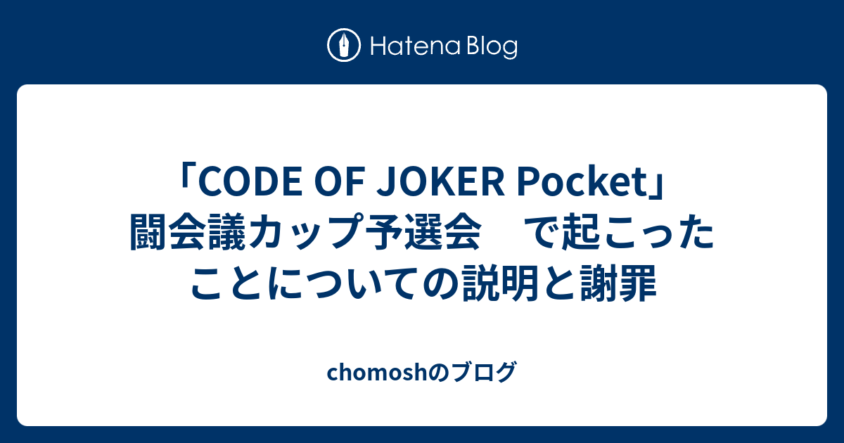 Code Of Joker Pocket 闘会議カップ予選会 で起こったことについての説明と謝罪 Chomoshのブログ