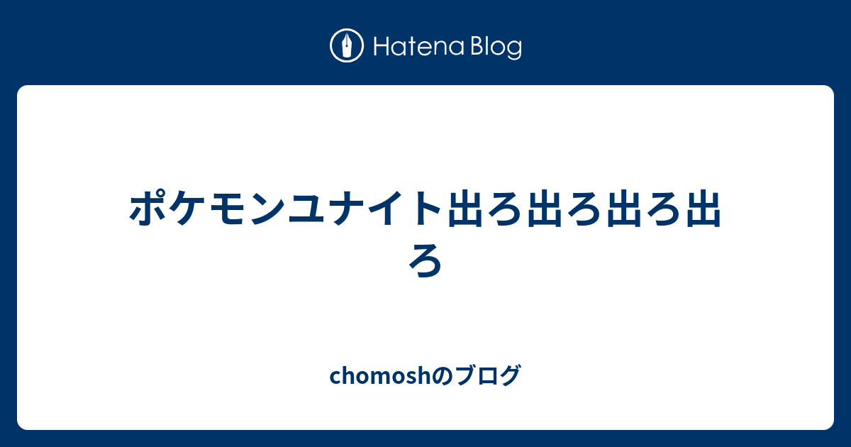ポケモンユナイト出ろ出ろ出ろ出ろ Chomoshのブログ