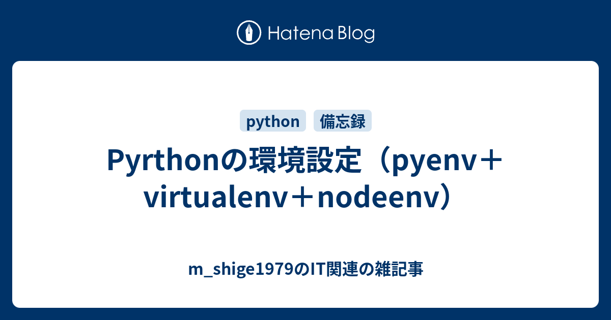 Pyrthonの環境設定（pyenv＋virtualenv＋nodeenv） - m_shige1979のIT関連の雑記事
