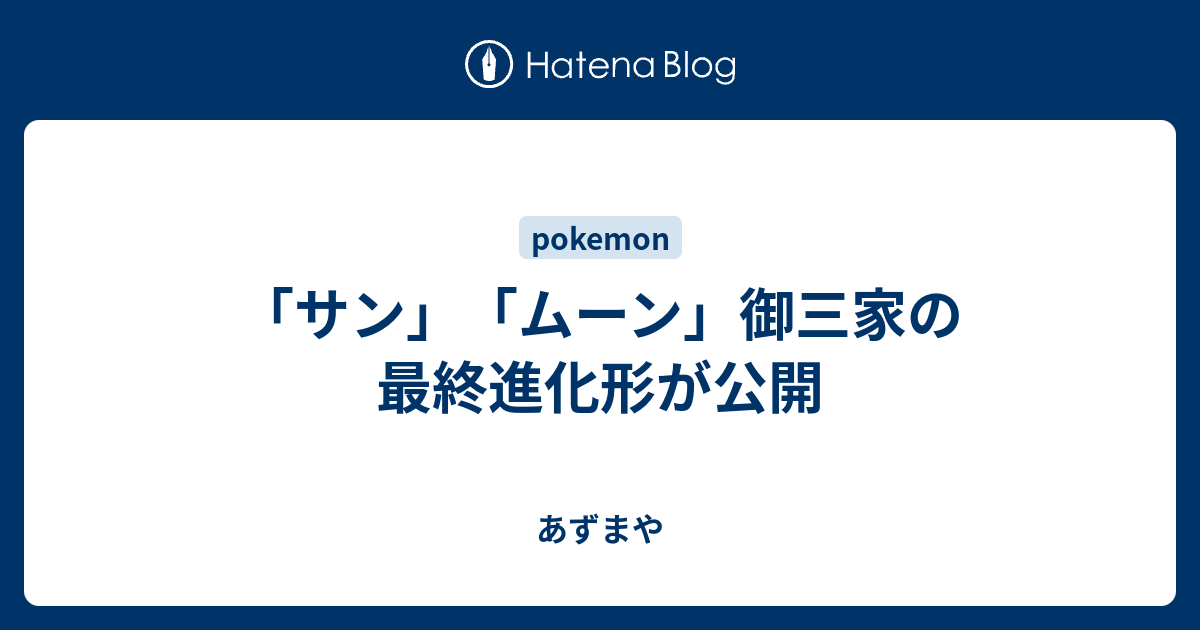 サン ムーン 御三家の最終進化形が公開 あずまや