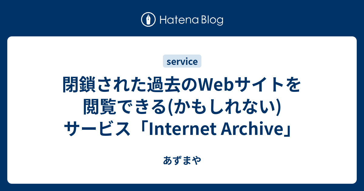 閉鎖された過去のwebサイトを閲覧できる かもしれない サービス Internet Archive あずまや