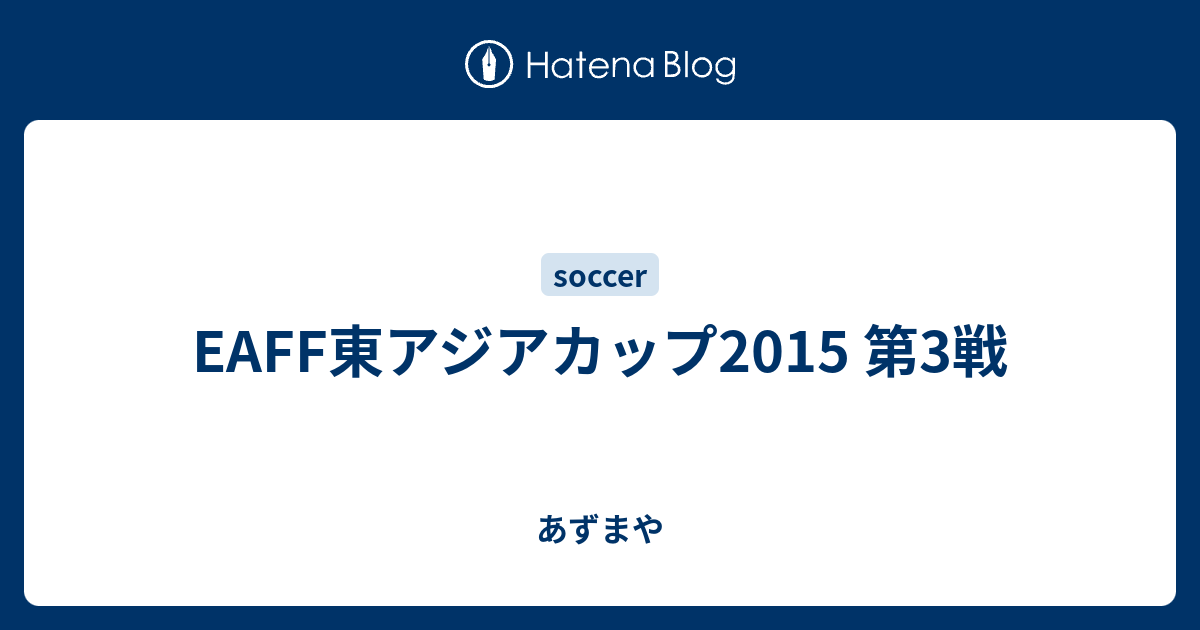 あずまや  EAFF東アジアカップ2015 第3戦