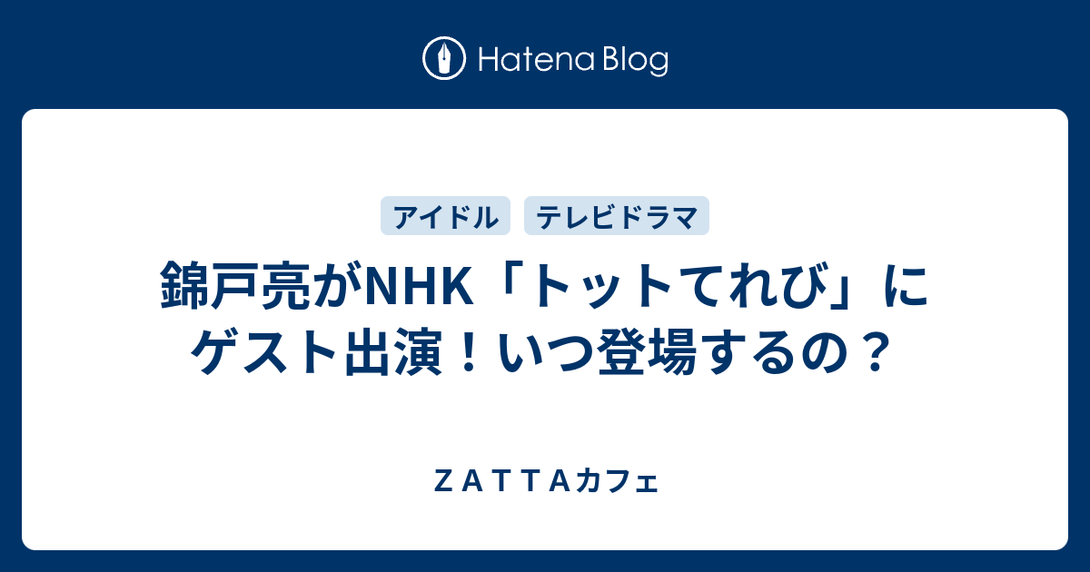 錦戸亮がnhk トットてれび にゲスト出演 いつ登場するの ｚａｔｔａカフェ