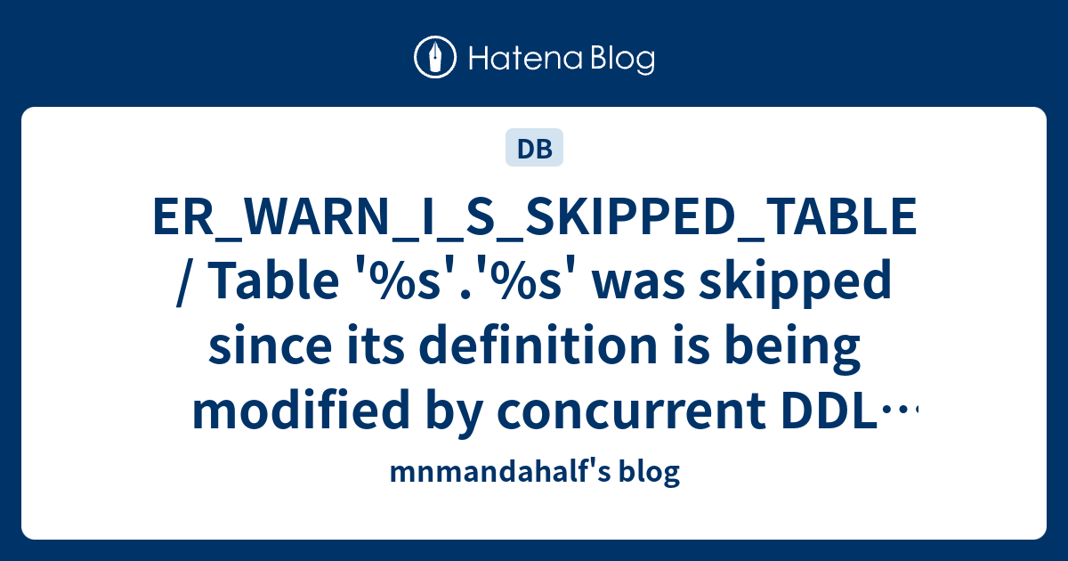 ER_WARN_I_S_SKIPPED_TABLE / Table '%s'.'%s' was skipped since its ...